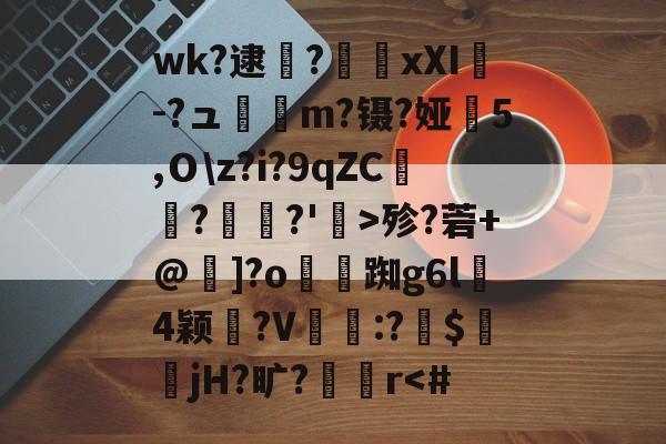 开云体验APP官网入口-wk?逮?€xXI-?ュ蒭m?镊?娅釛5,Ｏ\z?i?9qZC朻覛?籃?'>殄?菪+@]?o鰳踟g6l4颖眾?V鑒:?馱$蜠jH?旷?橅俿r-开云体验APP官网入口